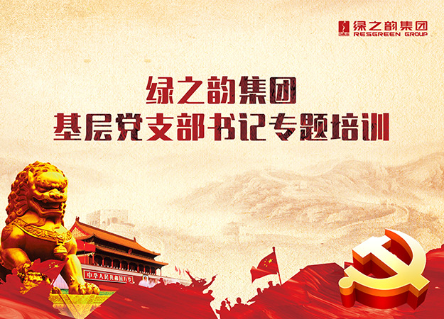 綠之韻集團黨委舉辦基層黨支部書記專題培訓班